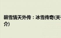碧雪情天外传：冰雪传奇(关于碧雪情天外传：冰雪传奇的简介)