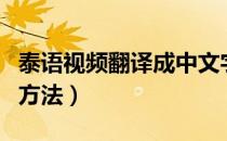 泰语视频翻译成中文字幕（泰语翻译成中文的方法）