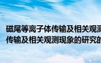 磁尾等离子体传输及相关观测现象的研究(关于磁尾等离子体传输及相关观测现象的研究的简介)