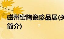磁州窑陶瓷珍品展(关于磁州窑陶瓷珍品展的简介)