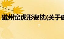 磁州窑虎形瓷枕(关于磁州窑虎形瓷枕的简介)
