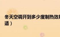冬天空调开到多少度制热效果好（冬天空调开到多少度最合适）