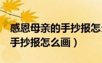 感恩母亲的手抄报怎么画8开纸（感恩母亲的手抄报怎么画）