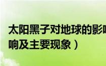 太阳黑子对地球的影响（太阳黑子对地球的影响及主要现象）