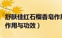 舒肤佳红石榴香皂作用与功效（舒肤佳香皂的作用与功效）