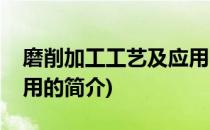 磨削加工工艺及应用(关于磨削加工工艺及应用的简介)