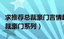 求推荐总裁豪门言情超经典小说（言情小说总裁豪门系列）