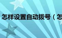怎样设置自动拨号（怎样设置自动拨号连接）