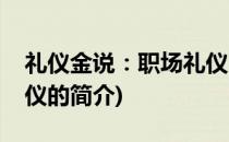 礼仪金说：职场礼仪(关于礼仪金说：职场礼仪的简介)