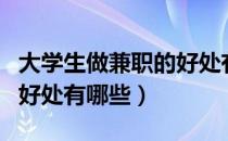 大学生做兼职的好处有哪些（大学生做兼职的好处有哪些）