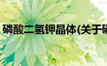 磷酸二氢钾晶体(关于磷酸二氢钾晶体的简介)