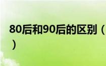 80后和90后的区别（80后和90后有什么不同）