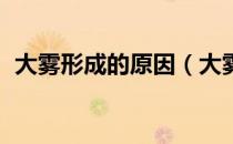 大雾形成的原因（大雾形成的原因是什么 ）