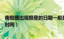 南极圈出现极昼的日期一般是什么时候（南极圈出现极昼的时间）