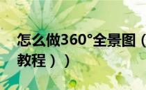 怎么做360°全景图（如何制作全景图（图文教程））