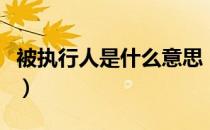 被执行人是什么意思（被执行人是指什么意思）