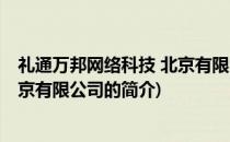 礼通万邦网络科技 北京有限公司(关于礼通万邦网络科技 北京有限公司的简介)