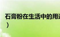 石膏粉在生活中的用途（石膏粉是干什么用的）