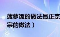 菠萝饭的做法最正宗的（菠萝饭的做法 最正宗的做法）