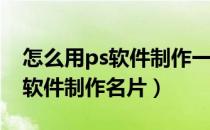 怎么用ps软件制作一张活动海报（怎么用PS软件制作名片）
