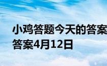 小鸡答题今天的答案是什么 小鸡答题今天的答案4月12日