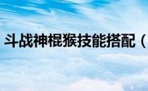 斗战神棍猴技能搭配（斗战神棍猴技能加点）