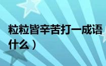 粒粒皆辛苦打一成语（粒粒皆辛苦打一成语是什么）