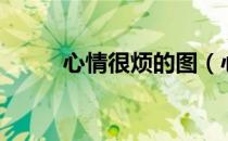 心情很烦的图（心情很烦怎么办）