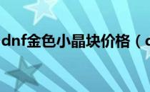 dnf金色小晶块价格（dnf金色小晶块怎么得）