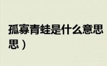 孤寡青蛙是什么意思（青蛙孤寡孤寡是什么意思）