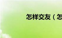 怎样交友（怎样交朋友呢）