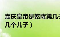 嘉庆皇帝是乾隆第几子（嘉庆皇帝是乾隆的第几个儿子）
