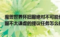 魔兽世界怀旧服绝对不可能任务怎么做（魔兽世界TBC怀旧服不太谦虚的提议任务怎么做）