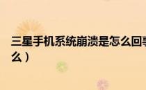 三星手机系统崩溃是怎么回事（三星手机系统崩溃原因是什么）
