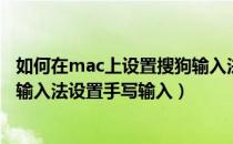 如何在mac上设置搜狗输入法（Mac系统如何下载安装搜狗输入法设置手写输入）