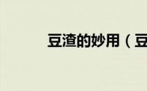 豆渣的妙用（豆渣有什么用处）