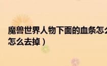 魔兽世界人物下面的血条怎么关（魔兽世界人物下面的血条怎么去掉）