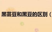 黑芸豆和黑豆的区别（黑芸豆和黑豆的差别）