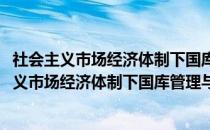 社会主义市场经济体制下国库管理与运作的研究(关于社会主义市场经济体制下国库管理与运作的研究的简介)