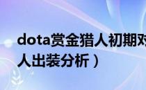 dota赏金猎人初期对战视频（DOTA赏金猎人出装分析）