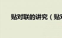 贴对联的讲究（贴对联的讲究是什么）