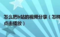 怎么把b站的视频分享（怎样把B站视频转帖到虎扑可以直接点击播放）