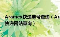Aramex快递单号查询（Aramex快递单号查询官方网站和快递网站查询）