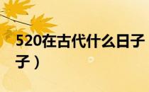 520在古代什么日子（520在古代属于什么日子）
