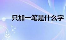 只加一笔是什么字（只加一笔是什么）