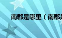 南郡是哪里（南郡是现在的什么地方）