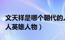文天祥是哪个朝代的人（文天祥是哪个朝代的人英雄人物）