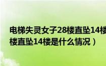 电梯失灵女子28楼直坠14楼是怎么回事（电梯失灵女子28楼直坠14楼是什么情况）