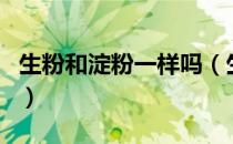 生粉和淀粉一样吗（生粉和淀粉是不是一样的）
