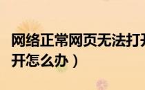 网络正常网页无法打开（网络正常网页无法打开怎么办）